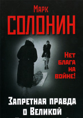 Запретная правда о Великой Отечественной. Нет блага на войне!